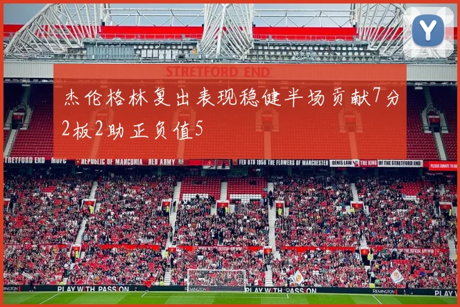 杰伦格林复出表现稳健半场贡献7分2板2助正负值5